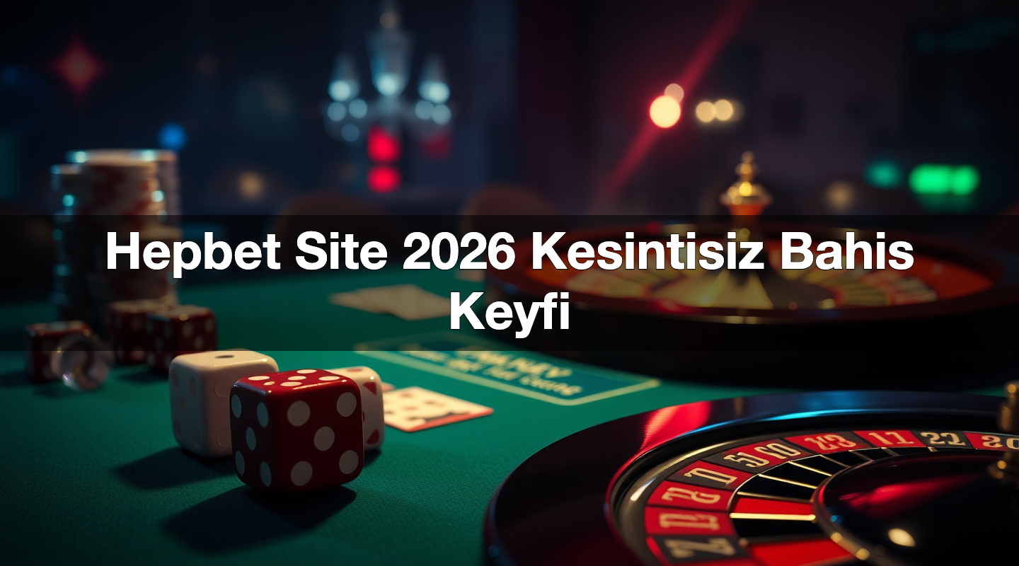 hepbet site 2026 kesintisiz bahis keyfi 1780311803051